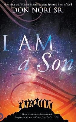 I AM a Son: How Men and Women Become Mature Spiritual Sons of God by Nori, Don