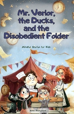 Mr. Verlor, the Ducks, and the Disobedient Folder: A Fun Adventurous Story for Kids Ages 7-12 about Big Feelings by Kalmykova, Anna