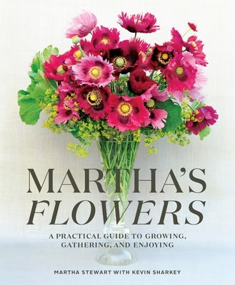 Martha's Flowers: A Practical Guide to Growing, Gathering, and Enjoying by Stewart, Martha
