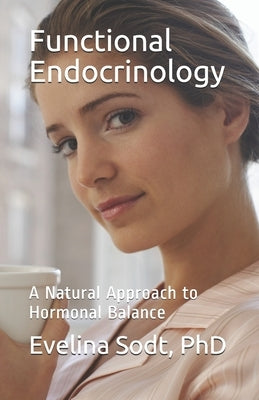 Functional Endocrinology: A Natural Approach to Hormonal Balance by Sodt, Evelina V.