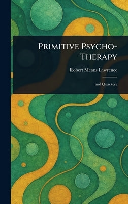 Primitive Psycho-Therapy by Lawrence, Robert Means