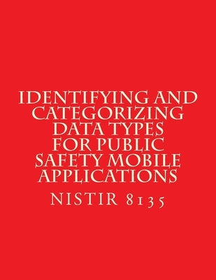 Identifying and Categorizing Data Types for Public Safety Mobile Applications: NiSTIR 8135 by National Institute of Standards and Tech