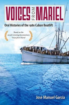 Voices from Mariel: Oral Histories of the 1980 Cuban Boatlift by García, José Manuel