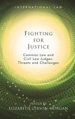 Fighting for Justice: Common Law and Civil Law Judges: Threats and Challenges by Gibson-Morgan, Elizabeth