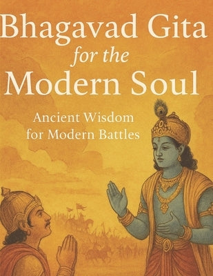Bhagavad Gita for the Modern Soul by Manohar, Krishna