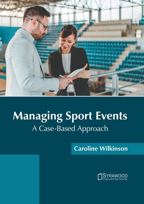 Managing Sport Events: A Case-Based Approach by Wilkinson, Caroline