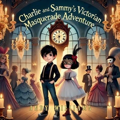 Charlie and Sammy's Victorian Masquerade Adventure by Williams, Andy