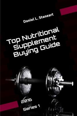 Top Nutritional Supplement Buying Guide: 2016 Series 1 by Staneart, Daniel L.