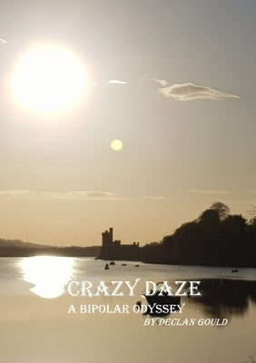 Crazy Daze: A Bipolar Odyssey by Gould, Declan