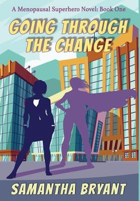 Going Through the Change: Menopausal Superheroes, Book One by Bryant, Samantha