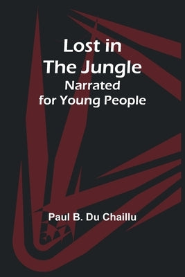 Lost in the Jungle; Narrated for Young People by Chaillu, Paul B.