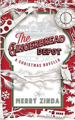 The Gingerbread Depot: A Christmas Novella by Zinda, Mary