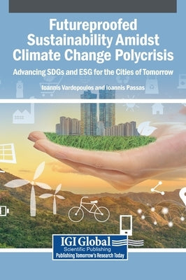 Futureproofed Sustainability Amidst Climate Change Polycrisis: Advancing SDGs and ESG for the Cities of Tomorrow by Vardopoulos, Ioannis