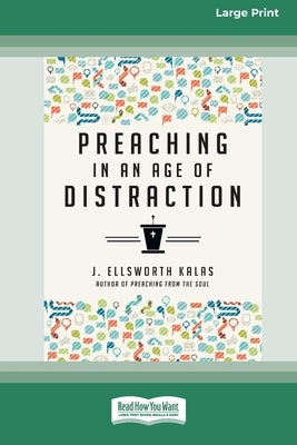 Preaching in an Age of Distraction (16pt Large Print Format) by Kalas, J. Ellsworth