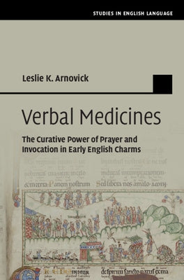 Verbal Medicines: The Curative Power of Prayer and Invocation in Early English Charms by Arnovick, Leslie K.