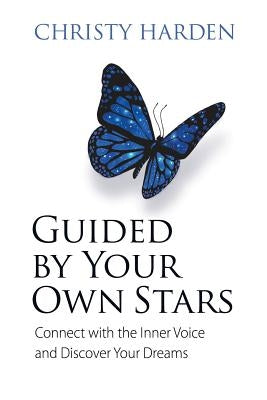 Guided by Your Own Stars: Connect with the Inner Voice and Discover Your Dreams by Harden, Christy