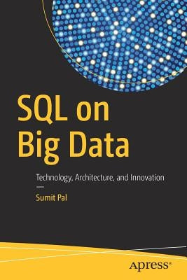 SQL on Big Data: Technology, Architecture, and Innovation by Pal, Sumit
