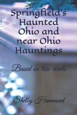 Springfield's Haunted Ohio and near Ohio Hauntings: Based on true events by LeMaster, Ed, Jr.