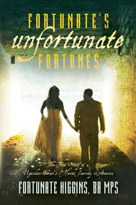 Fortunate's Unfortunate Fortunes: The True Story of a Ugandan Woman's Heroic Journey in America by Higgins, Ba Mps Fortunate