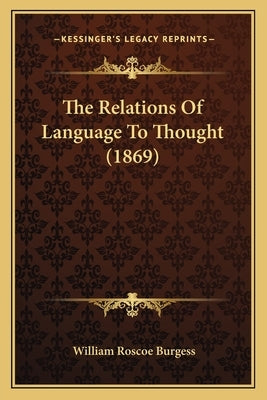 The Relations Of Language To Thought (1869) by Burgess, William Roscoe