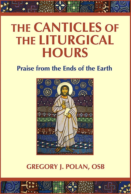 The Canticles of the Liturgical Hours: Praise from the Ends of the Earth by Polan, Gregory J.