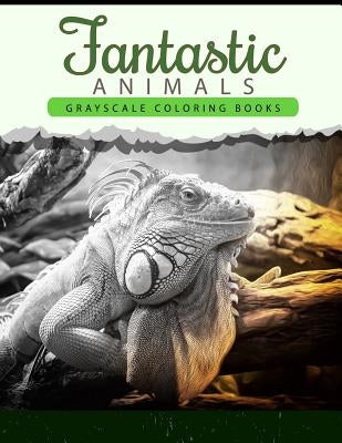 Fantastic Animals: Grayscale coloring books Anti-Stress Art Therapy for Busy People (Adult Coloring Books Series) by Wonderful Animals Publishing