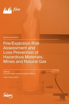 Fire/Explosion Risk Assessment and Loss Prevention of Hazardous Materials, Mines and Natural Gas by Huang, Chuyuan