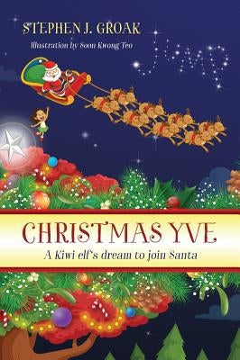 Christmas Yve: A Kiwi Elf's Dream to Join Santa by Groak, Stephen J.