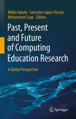 Past, Present and Future of Computing Education Research: A Global Perspective by Apiola, Mikko