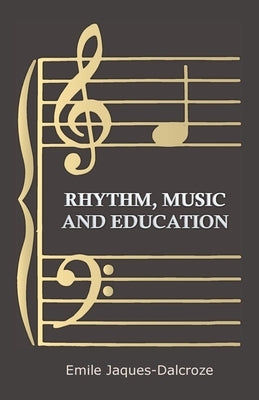 Rhythm, Music and Education by Jaques-Dalcroze, Emile