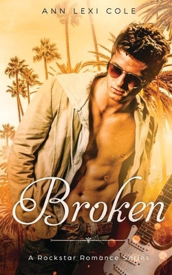 Broken: An Enemies To Lovers Rockstar Romance by Cole, Ann Lexi
