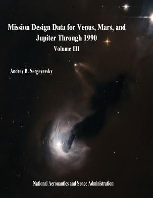 Mission Design Data for Venus, Mars, and Jupiter Through 1990: Volume III by Sergeyevsky, Andrey B.