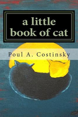 A little book of cat: Meditations on Japanese art of sumi-e and the essence of catness. by Costinsky, Poul a.