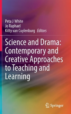 Science and Drama: Contemporary and Creative Approaches to Teaching and Learning by White, Peta J.