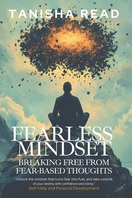 Fearless Mindset: Breaking Free from Fear-Based Thoughts by Read, Tanisha