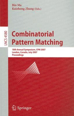 Combinatorial Pattern Matching: 18th Annual Symposium, CPM 2007, London, Canada, July 9-11, 2007, Proceedings by Ma, Bin