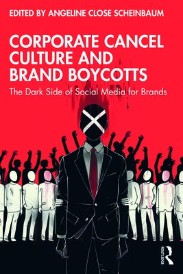 Corporate Cancel Culture and Brand Boycotts: The Dark Side of Social Media for Brands by Scheinbaum, Angeline Close