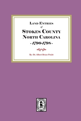 Stokes County, North Carolina Land Entries, 1790-1798 by Pruitt, Albert Bruce