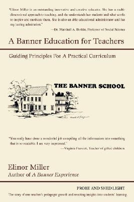 A Banner Education for Teachers: Guiding Principles for a Practical Curriculum by Miller, Elinor