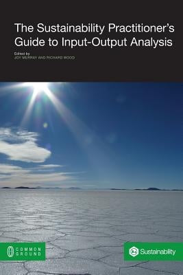 The Sustainability Practitioner's Guide to Input-Output Analysis by Murray, Joy