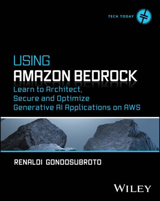 Using Amazon Bedrock: Learn to Architect, Secure and Optimize Generative AI Applications on AWS by Gondosubroto, Renaldi