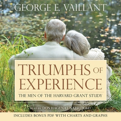 Triumphs of Experience: The Men of the Harvard Grant Study by Vaillant, George E.