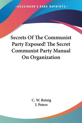Secrets Of The Communist Party Exposed! The Secret Communist Party Manual On Organization by Reinig, C. W.