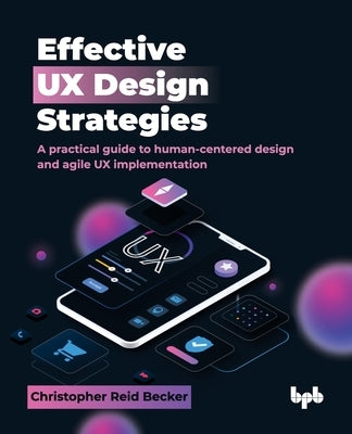Effective UX Design Strategies: A practical guide to human-centered design and agile UX implementation (English Edition) by Reid Becker, Christopher
