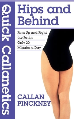 Quick Callanetics - Hips and Behind: Firm Up and Fight the Fat in Only 20 Minutes a Day by Pinckney, Callan