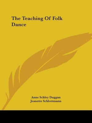 The Teaching Of Folk Dance by Duggan, Anne Schley