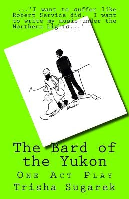 The Bard of the Yukon: One Act Play by Sugarek, Trisha