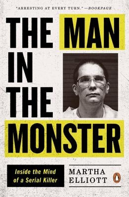 The Man in the Monster: Inside the Mind of a Serial Killer by Elliott, Martha