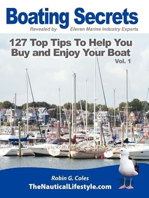 Boating Secrets: 127 Top Tips To Help You Buy and Enjoy Your Boat by Coles, Robin G.