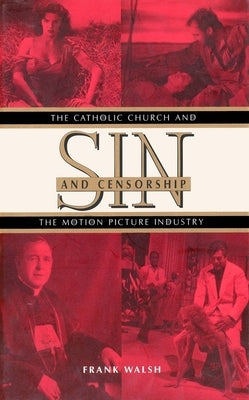 Sin and Censorship: The Catholic Church and the Motion Picture Industry by Walsh, Frank